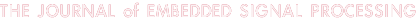 The Journal of Embedded Signal Processing